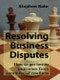 Resolving Business Disputes - How to get Better Outcomes from Commercial Conflicts - Product Thumbnail Image
