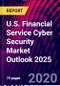 U.S. Financial Service Cyber Security Market Outlook 2025 - Product Thumbnail Image