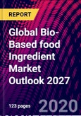 Global Bio-Based food Ingredient Market Outlook 2027- Product Image