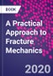 A Practical Approach to Fracture Mechanics - Product Thumbnail Image