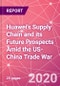 Huawei's Supply Chain and its Future Prospects Amid the US-China Trade War - Product Thumbnail Image