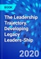The Leadership Trajectory. Developing Legacy Leaders-Ship - Product Image